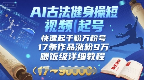 AI古法健身操短视频起号，快速起千粉万粉号，17条作品涨粉9W(喂饭级详细教程)-沐风资源库