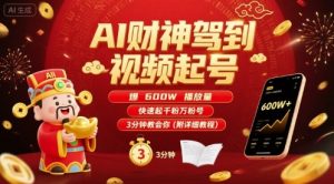 AI财神驾到视频起号，爆600W播放量，快速起千粉万粉号，3分钟教会你(附详细教程)-沐风资源库