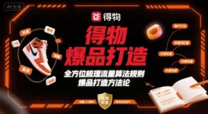得物爆品打造，全方位梳理得物流量算法规则爆品打造规则-沐风资源库