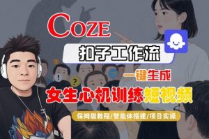 COZE扣子工作流一键生成女生心机训练短视频，保姆级教程-智能体搭建-项目实操-沐风资源库