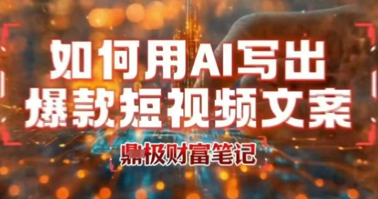 如何用AI写出高赞爆款文案，用ai高效做出爆款短视频文案-沐风资源库