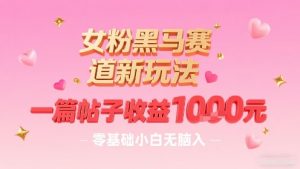 女粉黑马赛道新玩法，一篇帖子收益1k，零基础小白无脑入非常适合-沐风资源库
