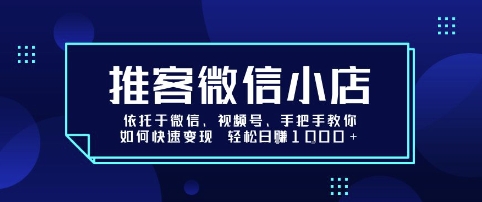 推客微信小店依托于微信、视频号，手把手教你如何快速变现 轻松日入1k+【揭秘】-沐风资源库