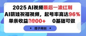 2025AI视频最后一波红利，AI萌娃祝福视频，起号率高达96%，单条收益1k+，0基础可做-沐风资源库