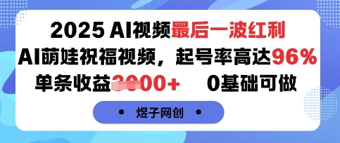 2025AI视频最后一波红利，AI萌娃祝福视频，起号率高达96%，单条收益1k+，0基础可做-沐风资源库