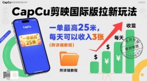 一单最高25米，亲测CapCu剪映国际版拉新玩法，每天可以收入3张（附详细教程）-沐风资源库