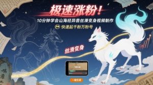 极速涨粉！10分钟学会山海经异兽丝滑变身视频制作，快速起千粉万粉号-沐风资源库