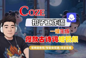 COZE扣子工作流一键生成爆款古诗词短视频，保姆级教程-智能体搭建-项目实操-沐风资源库