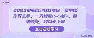 2025最新自动挂G撸金，简单操作好上手，一天稳定2~5张+，多机多賺，收益无上限【揭秘】-沐风资源库