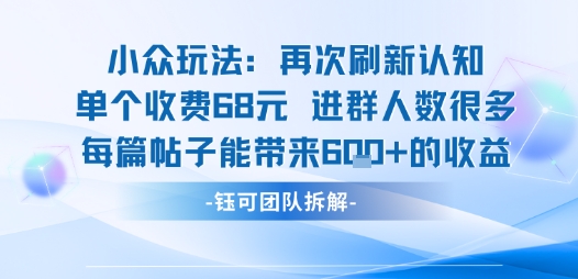 小众玩法再次刷新认知单个收费68米进群人数很多每篇帖子能带来6张的收益-沐风资源库