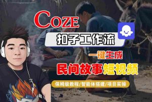 Coze扣子工作流一键生成民间故事短视频,保姆级教程-智能体搭建-项目实操-沐风资源库