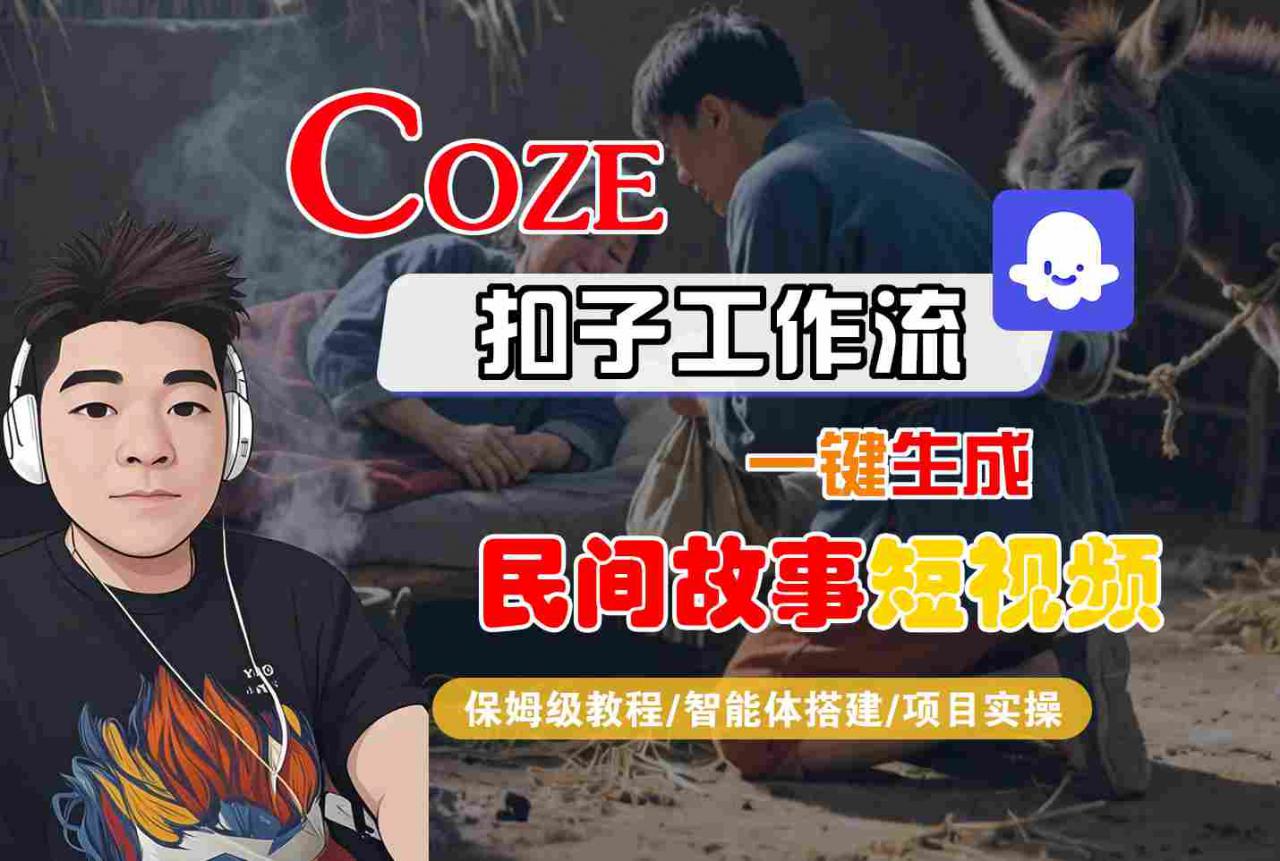 Coze扣子工作流一键生成民间故事短视频,保姆级教程-智能体搭建-项目实操-沐风资源库