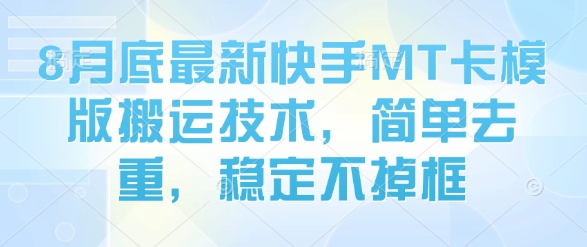8月底最新快手MT卡模版搬运技术，简单去重，稳定不掉框-沐风资源库
