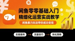 闲鱼零基础入门精细化运营实战教学，闲鱼暴力玩法带你成功变现-沐风资源库