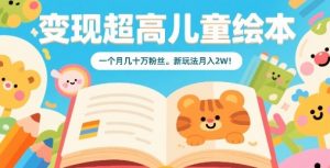 变现超高儿童绘本，一个月几十万粉丝，新玩法月入2W-沐风资源库