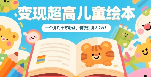 变现超高儿童绘本，一个月几十万粉丝，新玩法月入2W-沐风资源库