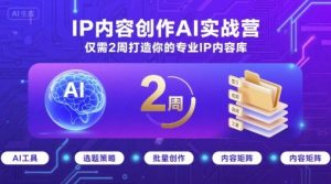 IP内容创作AI实战营，仅需2周打造你的专业IP内容库-沐风资源库