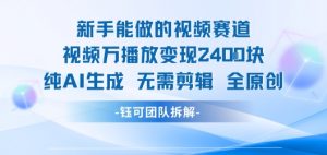 新手能做的视频赛道 万播放变现2.4k 纯AI生成无需剪辑全原创-沐风资源库