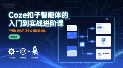 Coze扣子智能体的入门到实战进阶课，不懂代码也可以学会搭建智能体-沐风资源库