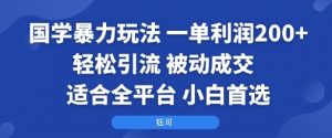 国学暴力玩法：一单利润2张+轻松引流 被动成交  适合全平台   小白首选-沐风资源库