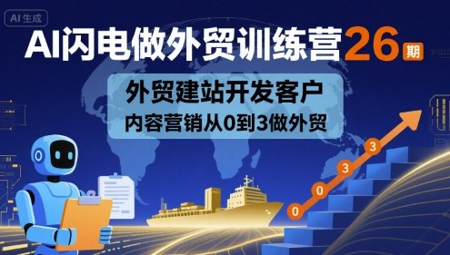 AI闪电做外贸训练营26期，外贸建站开发客户内容营销从0到3做外贸-沐风资源库