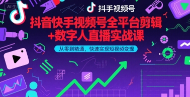 抖音快手视频号全平台剪辑+数字人直播实战课，从零到精通，快速实现短视频变现(更新9月)​-沐风资源库