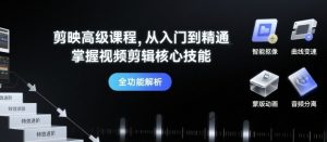 剪映高级课程，从入门到精通，掌握视频剪辑核心技能-沐风资源库