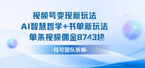 视频号变现新玩法，AI智慧哲学+书单新玩法，单条视频佣金1k+-沐风资源库