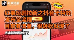 红果短剧拉新之抖音卡特效发布全流程，目前有流量，很轻松就爆了-沐风资源库
