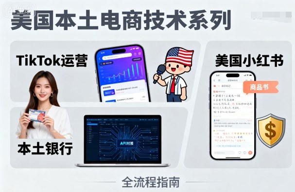 美国本土电商技术，Tiktok 运营篇+美国小红书篇+本土银行篇-沐风资源库