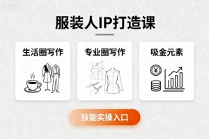 服装人IP打造课，文案创富+生活圈写作+专业圈写作+服装人专属+吸金元素+技能实操-沐风资源库