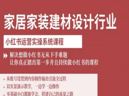 家居家装建材设计行业小红书运营实操系统课程，解决想做小红书无从下手难题让你真正踏出第一步-沐风资源库