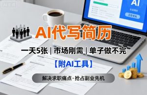 AI代写简历，一天5张，今年找工作难，市场刚需，单子做不完【附AI工具】-沐风资源库