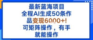 最新蓝海项目：全程AI生成50条作品变现6k+，可矩阵操作，有手就能操作-沐风资源库