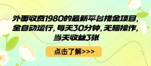 外面收费1980的最新平台撸金项目，全自动运行，每天30分钟，无脑操作，当天收益3张【揭秘】-沐风资源库