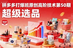 拼多多打爆班原创高阶技术第50期，超级选品-沐风资源库