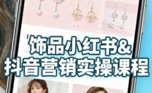 抖音+小红书饰品卖货：货源、开店、内容全教会，让新手快速掌握饰品线上营销全流程，轻松开启变现路-沐风资源库