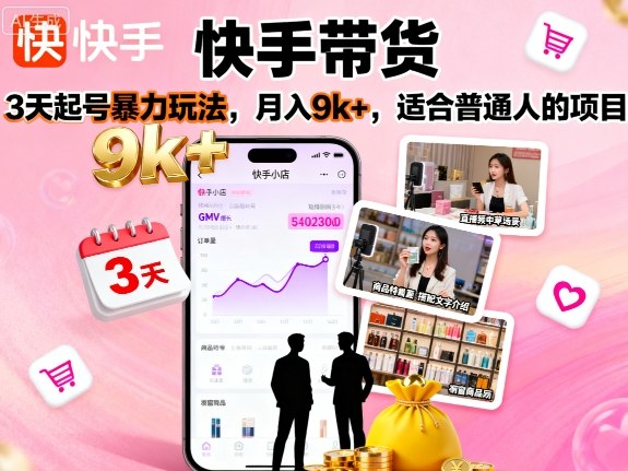 快手带货，3天起号暴力玩法，月入9k+，适合普通人的项目-沐风资源库