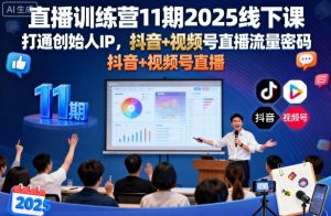 直播训练营11期2025线下课，打通创始人IP，抖音+视频号直播流量密码，教你做出高流量高变现的直播间-沐风资源库