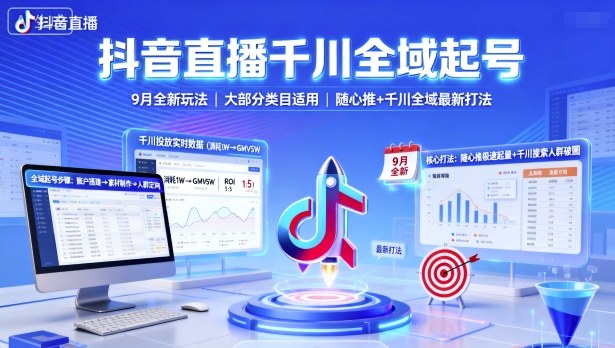 抖音直播千川全域起号，9月全新玩法，大部分类目适用，随心推以及千川全域最新打法-沐风资源库