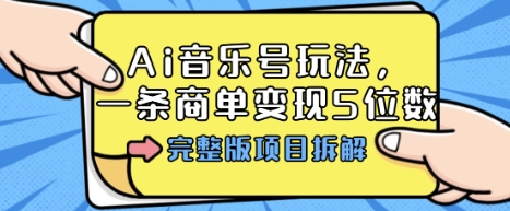 Ai音乐号玩法，多平台几十万粉，一条商单变现5位数，完整版项目拆解-沐风资源库
