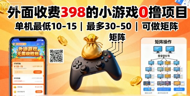 外面收费398的小游戏0撸项目，单机最低10-15，最多30-50单机，可以做矩阵-沐风资源库