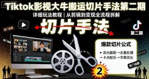Tiktok影视大牛搬运切片手法第二期，详细玩法教程-沐风资源库