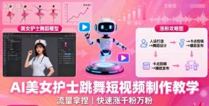 AI美女护士跳舞短视频制作教学，流量拿捏，快速涨千粉万粉【提示词+视频教程】-沐风资源库
