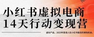 小红书虚拟电商14天变现训练营，虚拟产品，2025年普通人在小红书最后的搞钱机会（更新）-沐风资源库