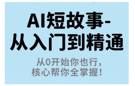 AI短故事从入门到精通，从0开始你也行，核心帮你全掌握-沐风资源库