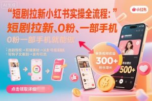 短剧拉新小红书实操全流程，0粉一部手机就可以做，详细教程-沐风资源库