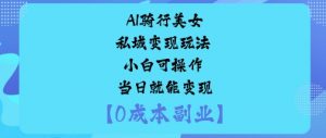 AI骑行美女私域变现玩法小白可操作当日就能变现-沐风资源库