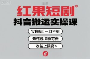 红果短剧拉新之抖音搬运实操课，1：1搬运，一刀不剪，无违规，0粉可做，收益上限高-沐风资源库