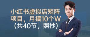 小红书虚拟店矩阵项目，照抄照做，月搞1W+（共40节）-沐风资源库